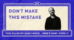 The Dumbest Mistake I Made Early in My Mixing Career